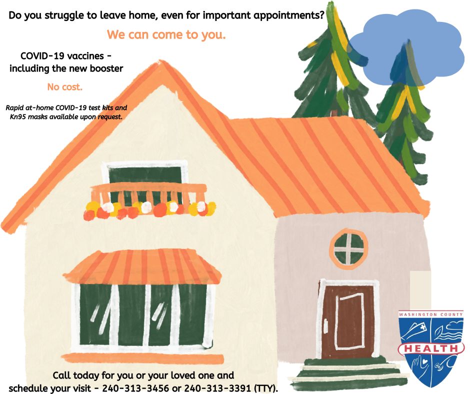 Cartoon image of home. Text: Do you struggle to leave home, even for important appointments? We can come to you. Info on receiving COVID-19 vaccinations, at-home test kits and masks from the health department by calling 240-313-3456; Washington County Health Department logo.