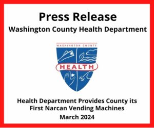 Image: White box with red border and health dept logo; Text: Press Release, Washington County Health Department; Health Department Provides County its First Narcan Vending Machines; March 2024